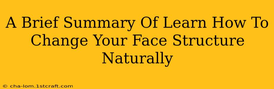 A Brief Summary Of Learn How To Change Your Face Structure Naturally