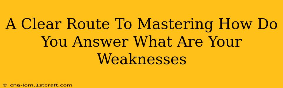 A Clear Route To Mastering How Do You Answer What Are Your Weaknesses