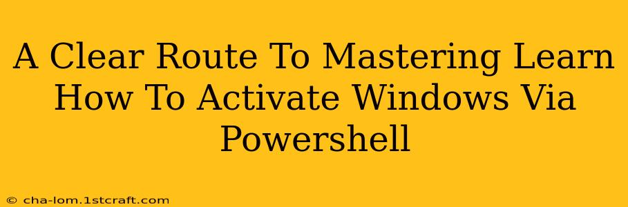 A Clear Route To Mastering Learn How To Activate Windows Via Powershell