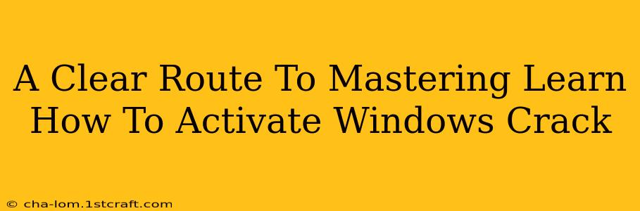 A Clear Route To Mastering Learn How To Activate Windows Crack