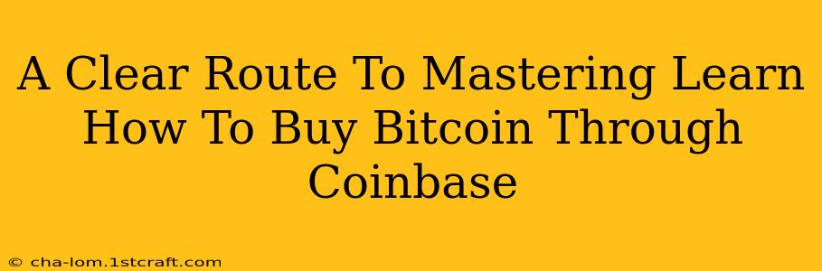 A Clear Route To Mastering Learn How To Buy Bitcoin Through Coinbase