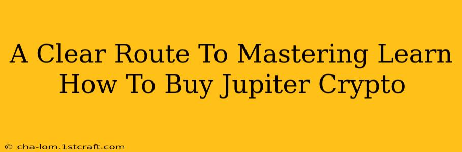 A Clear Route To Mastering Learn How To Buy Jupiter Crypto