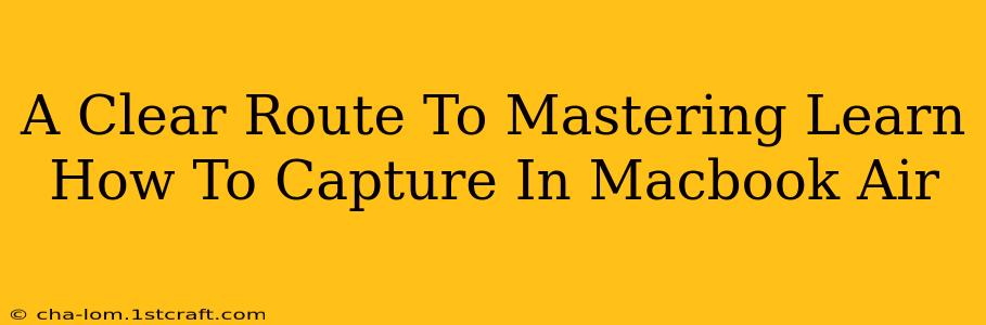 A Clear Route To Mastering Learn How To Capture In Macbook Air