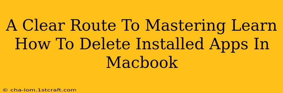 A Clear Route To Mastering Learn How To Delete Installed Apps In Macbook