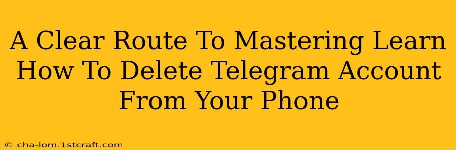 A Clear Route To Mastering Learn How To Delete Telegram Account From Your Phone