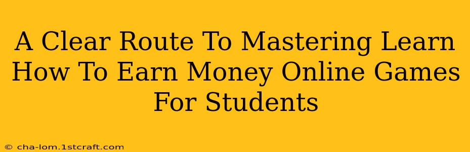 A Clear Route To Mastering Learn How To Earn Money Online Games For Students