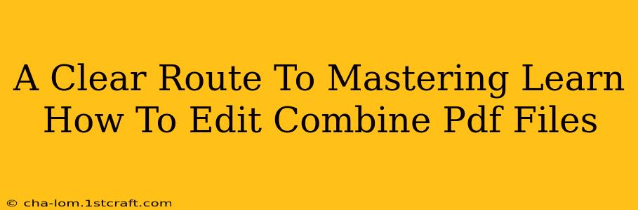 A Clear Route To Mastering Learn How To Edit Combine Pdf Files