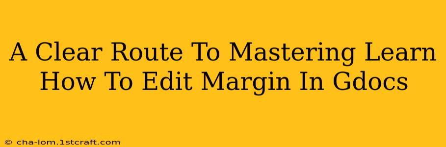 A Clear Route To Mastering Learn How To Edit Margin In Gdocs