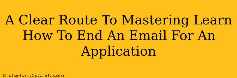 A Clear Route To Mastering Learn How To End An Email For An Application