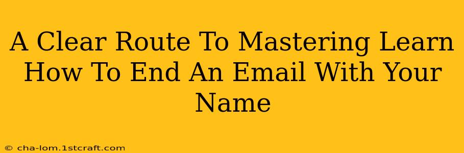 A Clear Route To Mastering Learn How To End An Email With Your Name