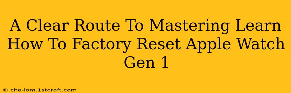 A Clear Route To Mastering Learn How To Factory Reset Apple Watch Gen 1