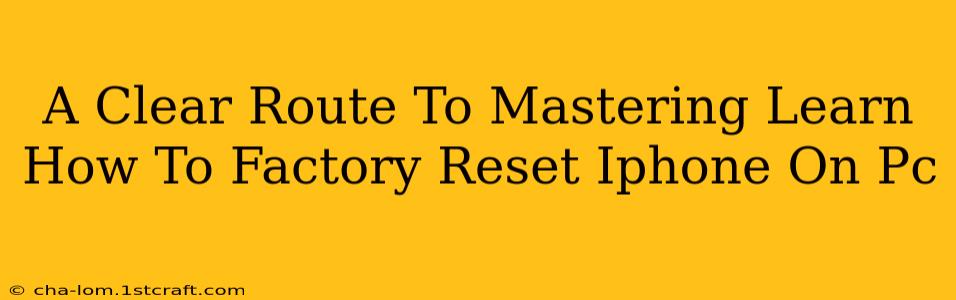 A Clear Route To Mastering Learn How To Factory Reset Iphone On Pc