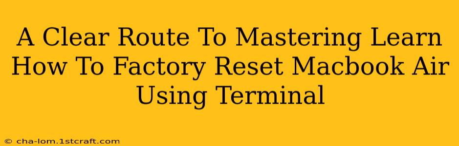 A Clear Route To Mastering Learn How To Factory Reset Macbook Air Using Terminal