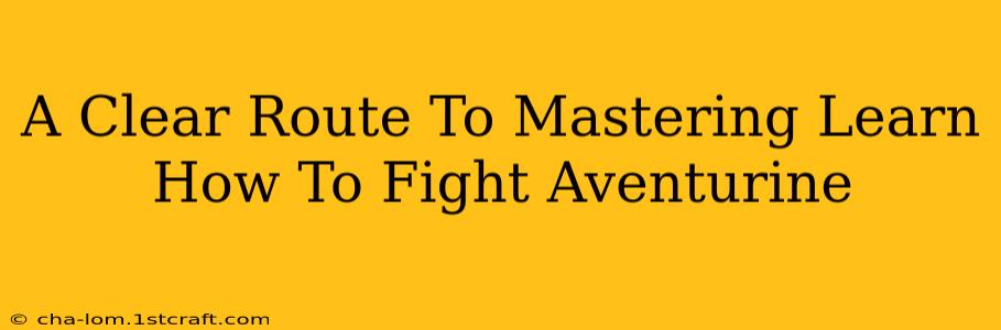 A Clear Route To Mastering Learn How To Fight Aventurine