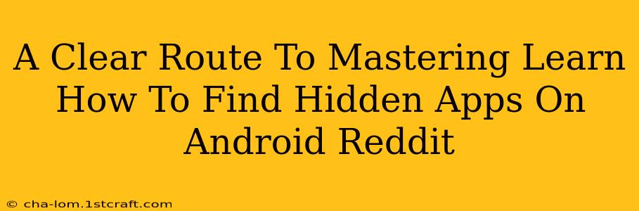 A Clear Route To Mastering Learn How To Find Hidden Apps On Android Reddit