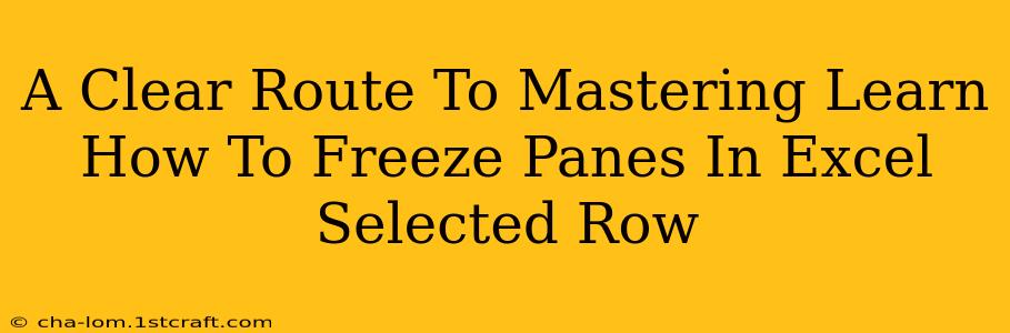 A Clear Route To Mastering Learn How To Freeze Panes In Excel Selected Row