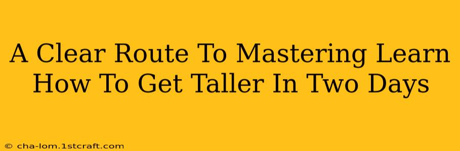 A Clear Route To Mastering Learn How To Get Taller In Two Days