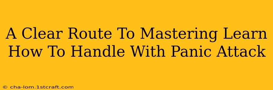 A Clear Route To Mastering Learn How To Handle With Panic Attack