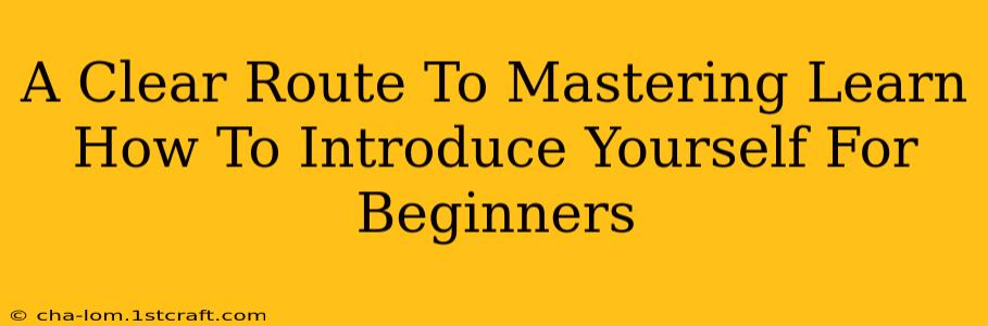 A Clear Route To Mastering Learn How To Introduce Yourself For Beginners