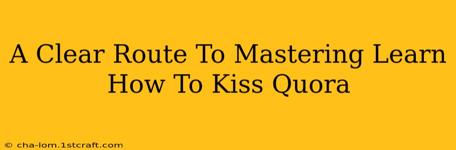 A Clear Route To Mastering Learn How To Kiss Quora