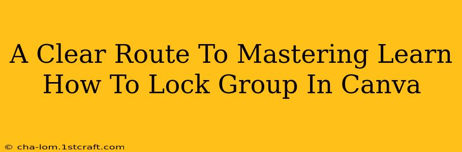 A Clear Route To Mastering Learn How To Lock Group In Canva