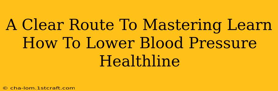 A Clear Route To Mastering Learn How To Lower Blood Pressure Healthline