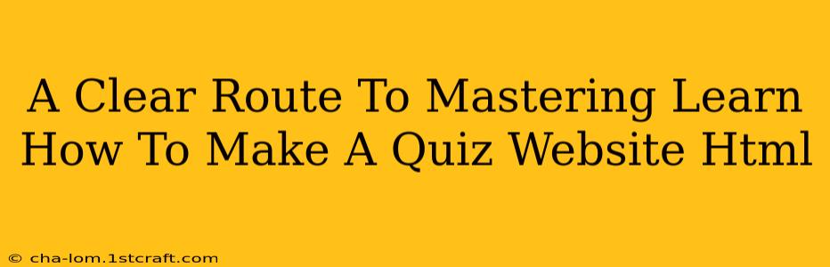 A Clear Route To Mastering Learn How To Make A Quiz Website Html