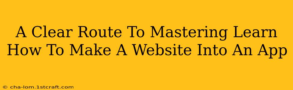 A Clear Route To Mastering Learn How To Make A Website Into An App