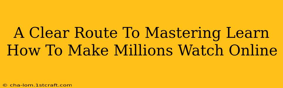 A Clear Route To Mastering Learn How To Make Millions Watch Online