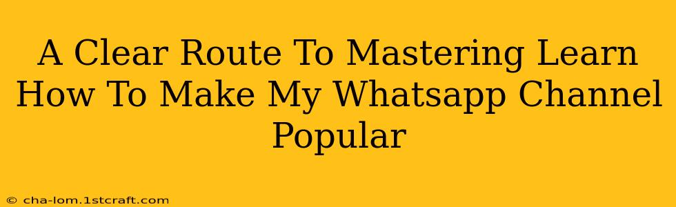 A Clear Route To Mastering Learn How To Make My Whatsapp Channel Popular