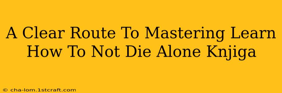 A Clear Route To Mastering Learn How To Not Die Alone Knjiga