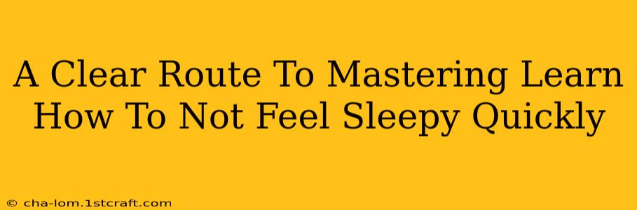 A Clear Route To Mastering Learn How To Not Feel Sleepy Quickly