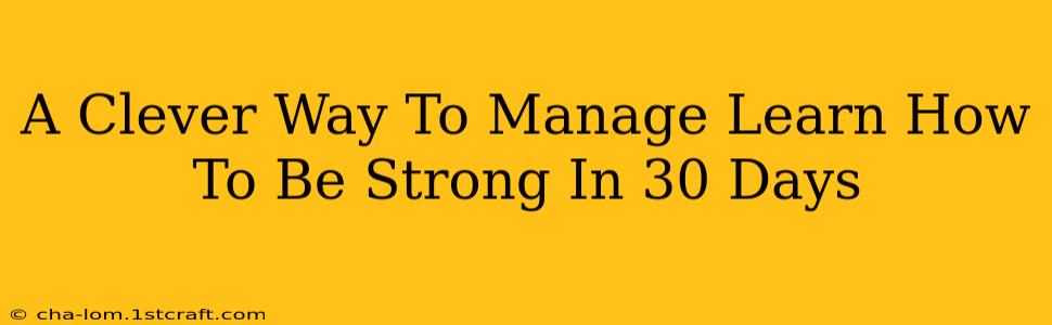 A Clever Way To Manage Learn How To Be Strong In 30 Days