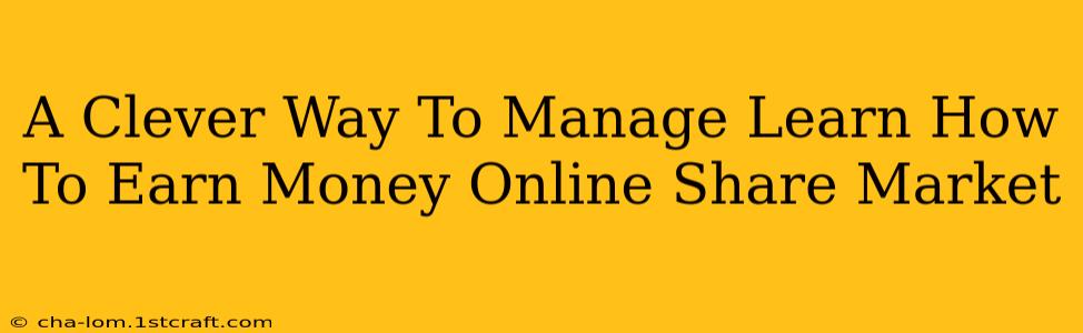 A Clever Way To Manage Learn How To Earn Money Online Share Market