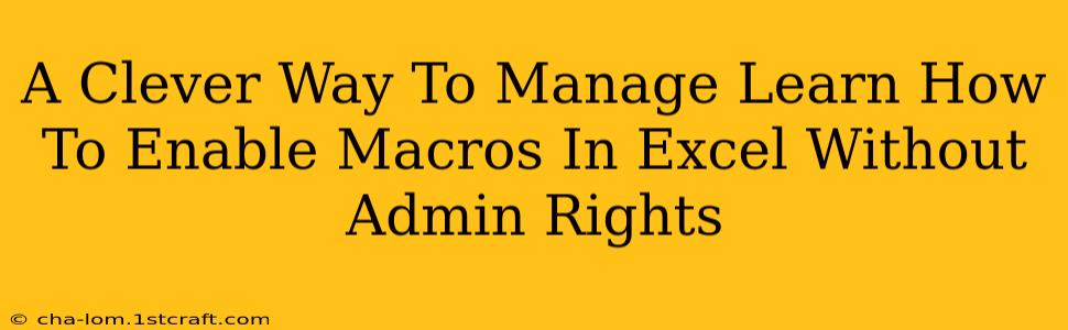 A Clever Way To Manage Learn How To Enable Macros In Excel Without Admin Rights