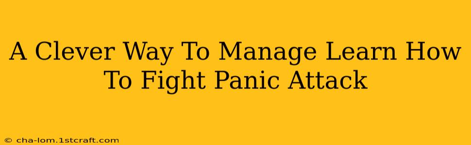 A Clever Way To Manage Learn How To Fight Panic Attack