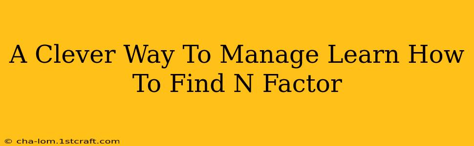 A Clever Way To Manage Learn How To Find N Factor