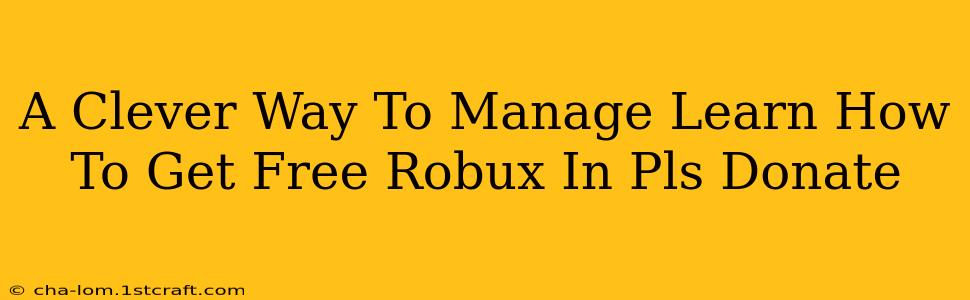 A Clever Way To Manage Learn How To Get Free Robux In Pls Donate