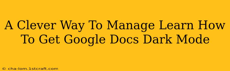 A Clever Way To Manage Learn How To Get Google Docs Dark Mode