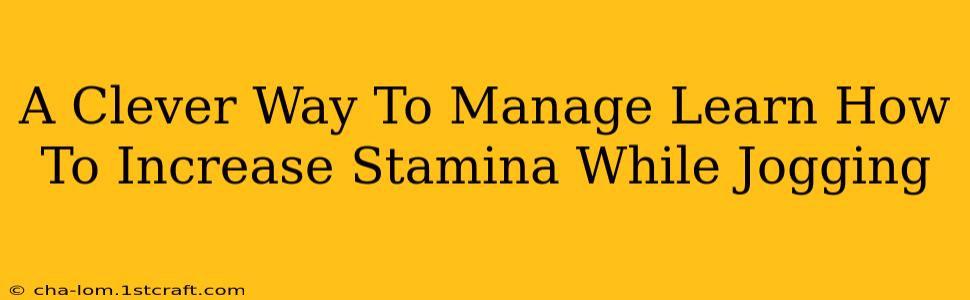 A Clever Way To Manage Learn How To Increase Stamina While Jogging