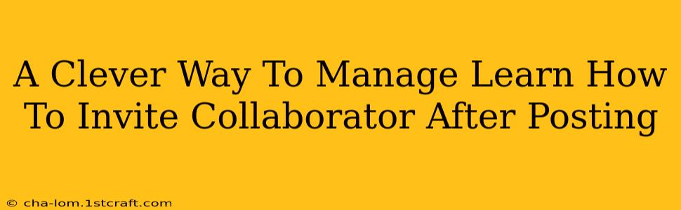 A Clever Way To Manage Learn How To Invite Collaborator After Posting