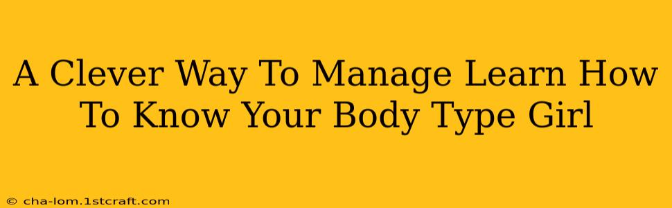 A Clever Way To Manage Learn How To Know Your Body Type Girl