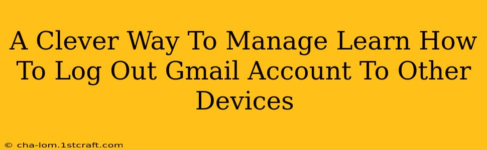 A Clever Way To Manage Learn How To Log Out Gmail Account To Other Devices