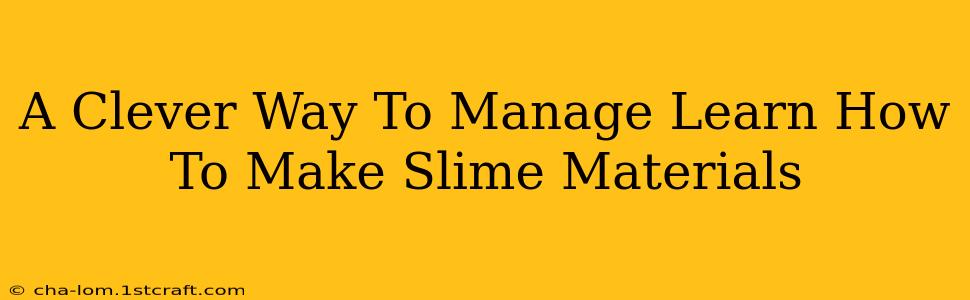 A Clever Way To Manage Learn How To Make Slime Materials