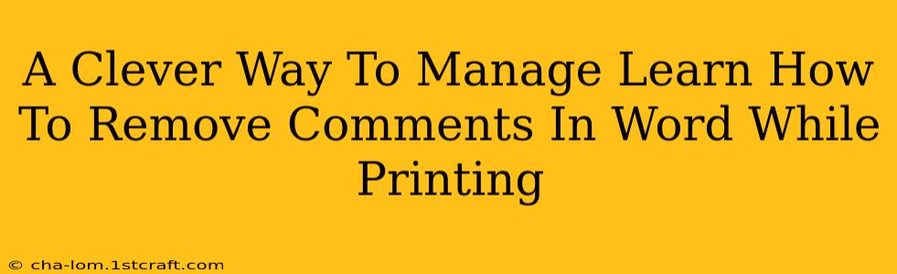 A Clever Way To Manage Learn How To Remove Comments In Word While Printing