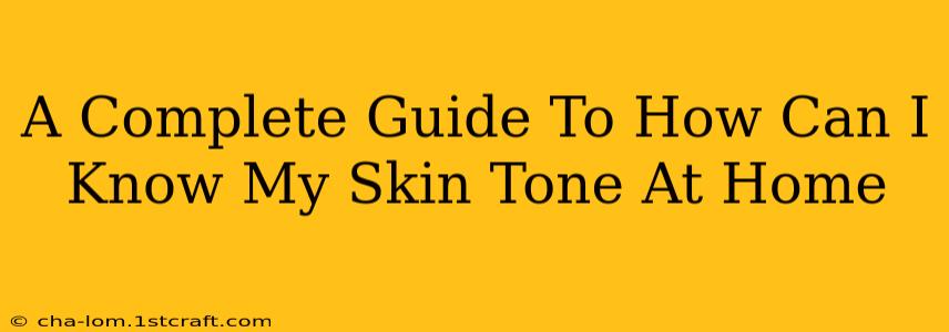 A Complete Guide To How Can I Know My Skin Tone At Home