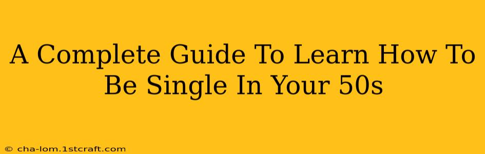 A Complete Guide To Learn How To Be Single In Your 50s