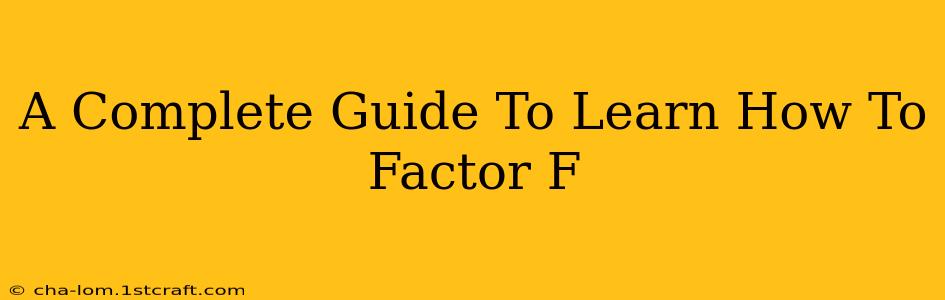 A Complete Guide To Learn How To Factor F