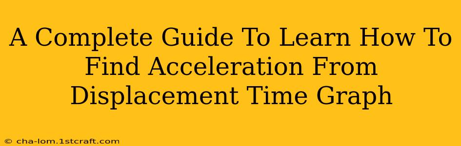 A Complete Guide To Learn How To Find Acceleration From Displacement Time Graph