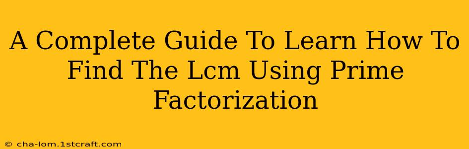 A Complete Guide To Learn How To Find The Lcm Using Prime Factorization